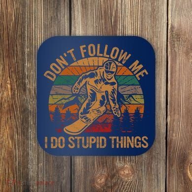 DonT Follow Me I Do Stupid Things Gift Winter Snowboarding Coaster