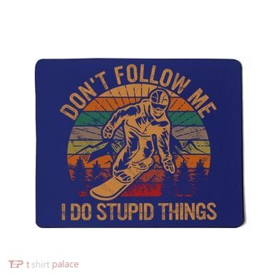DonT Follow Me I Do Stupid Things Gift Winter Snowboarding Mousepad