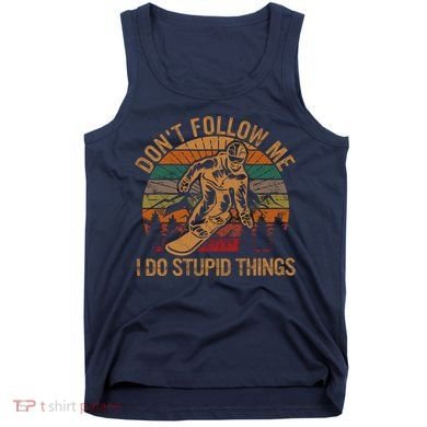 DonT Follow Me I Do Stupid Things Gift Winter Snowboarding Tank Top