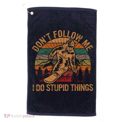 DonT Follow Me I Do Stupid Things Gift Winter Snowboarding Golf Towel