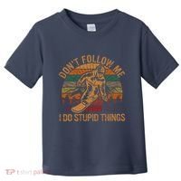 DonT Follow Me I Do Stupid Things Gift Winter Snowboarding Toddler T-Shirt thumb 0