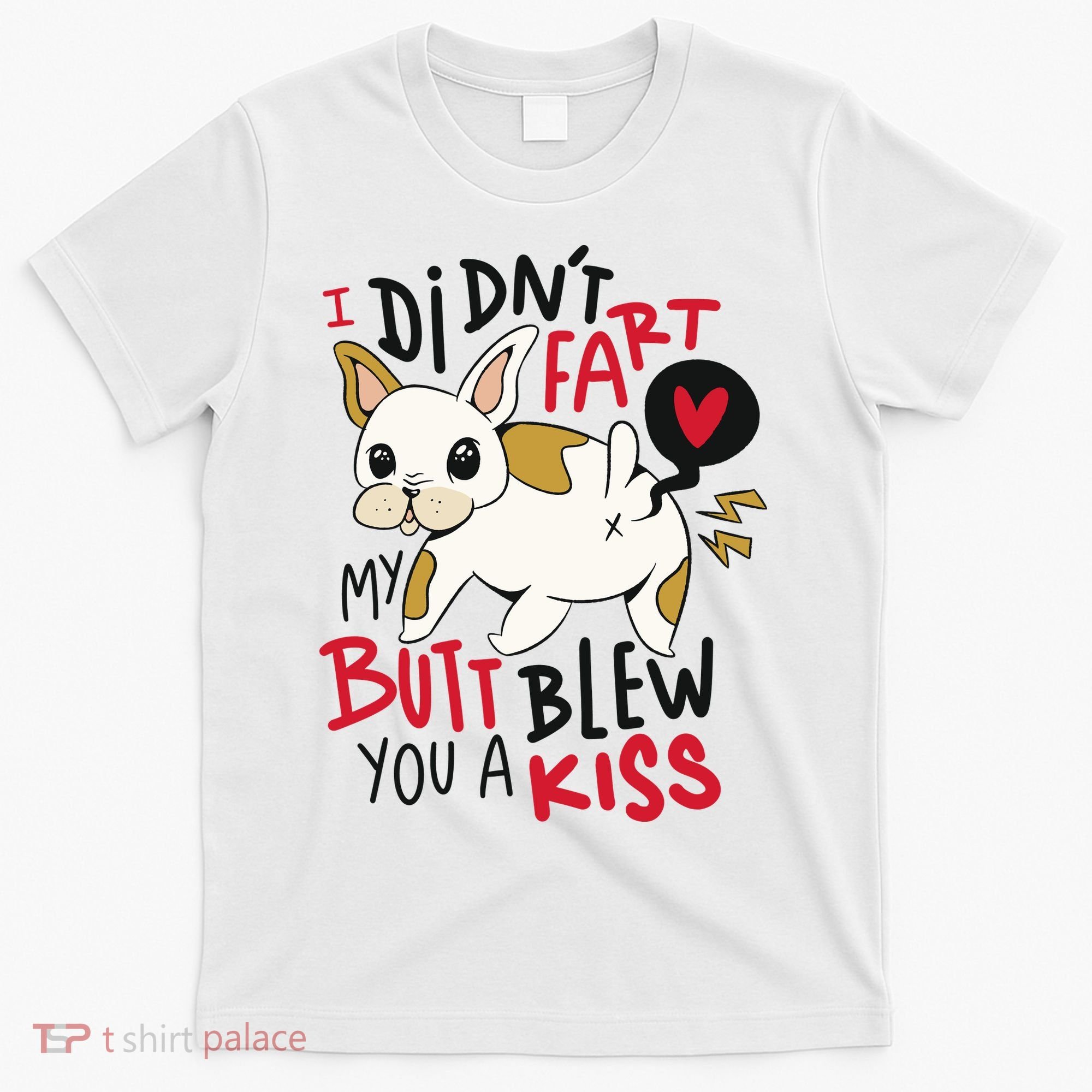 Didn't Fart My Butt Blew You A Kiss Funny Bulldog T-Shirt