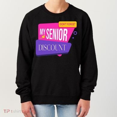 DonT Forget My Senior Discount Elderly Senior Citizen Women's Sweatshirt