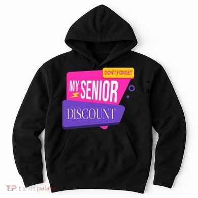 DonT Forget My Senior Discount Elderly Senior Citizen Hoodie