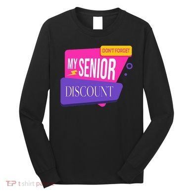 DonT Forget My Senior Discount Elderly Senior Citizen Long Sleeve Shirt
