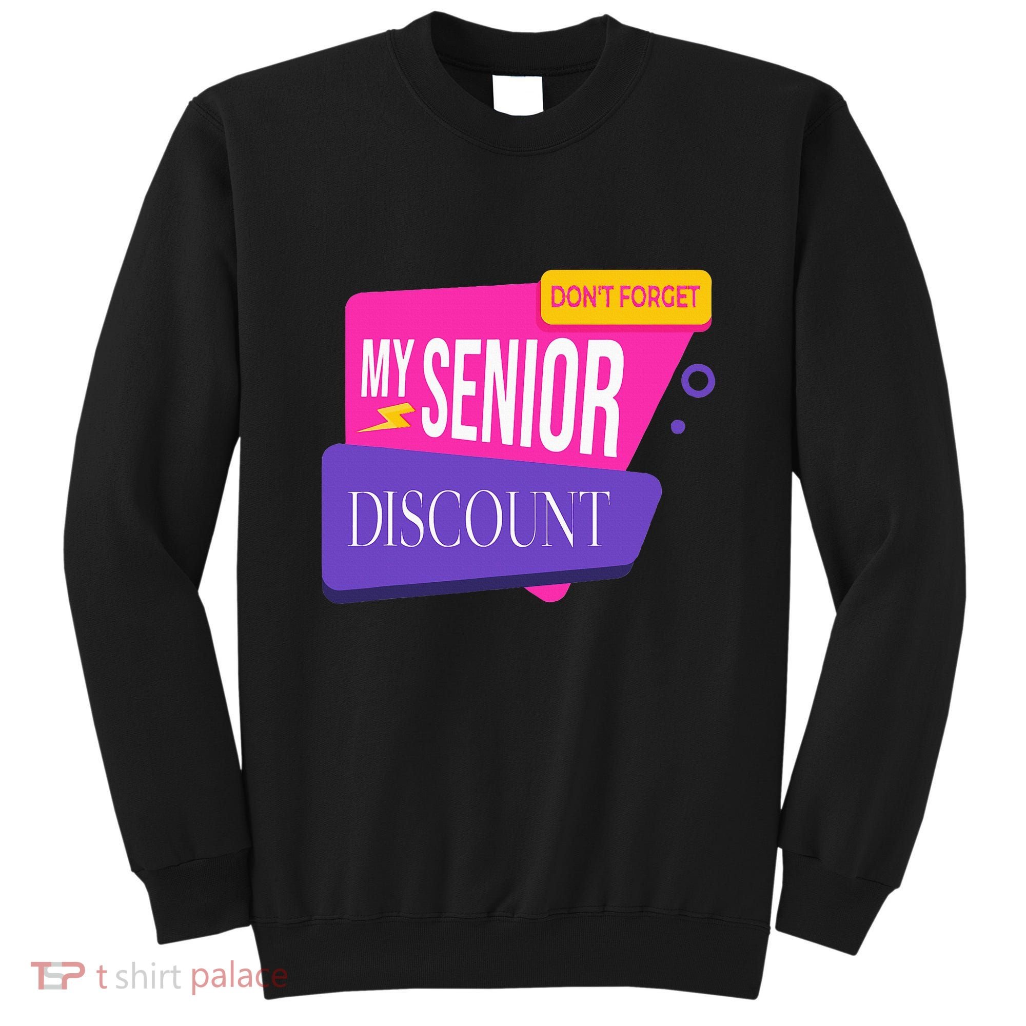 DonT Forget My Senior Discount Elderly Senior Citizen Sweatshirt