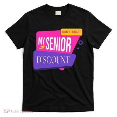 DonT Forget My Senior Discount Elderly Senior Citizen T-Shirt