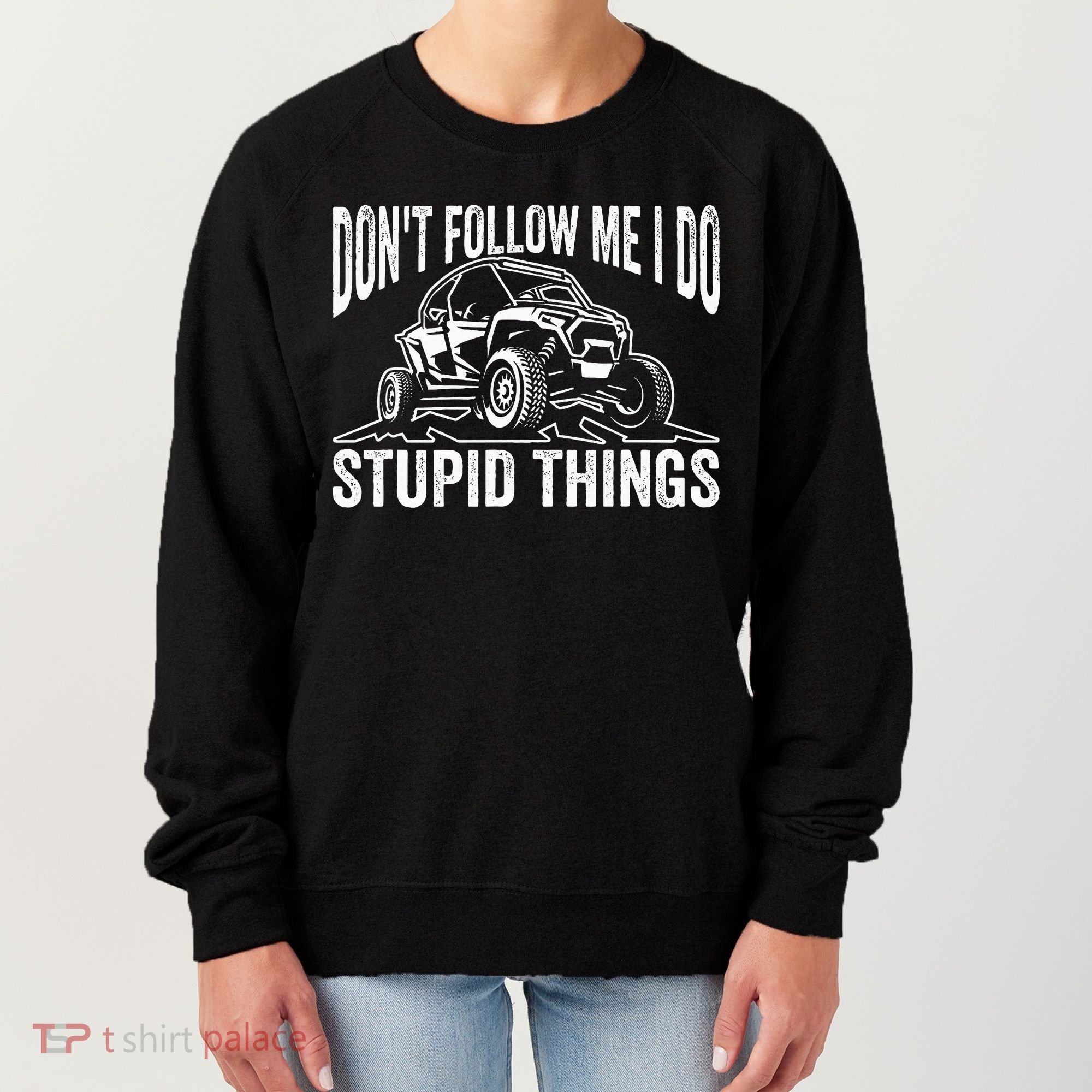 DonT Follow Me I Do Stupid Things Classic Utv Car Driver Women's Sweatshirt