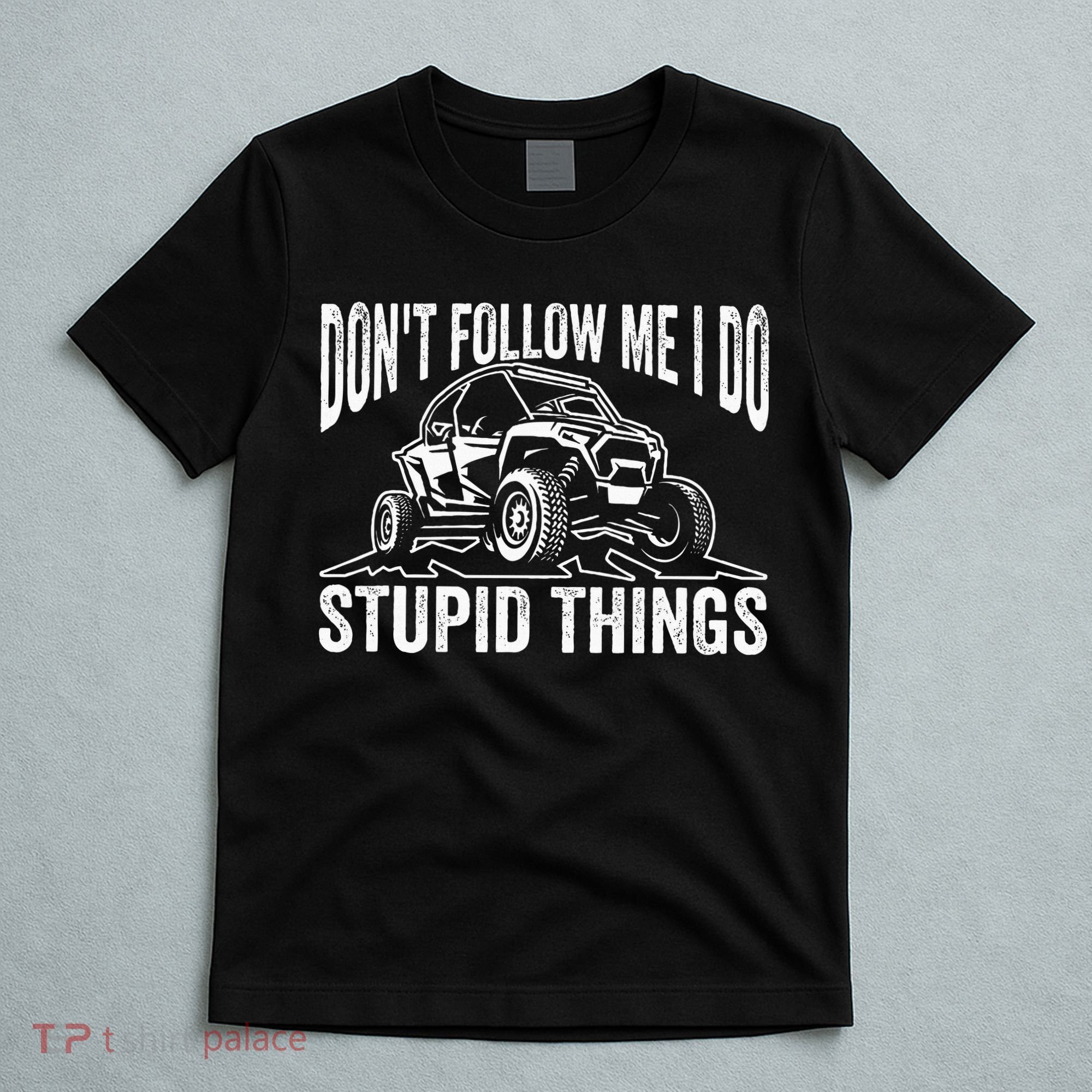 DonT Follow Me I Do Stupid Things Classic Utv Car Driver T-Shirt