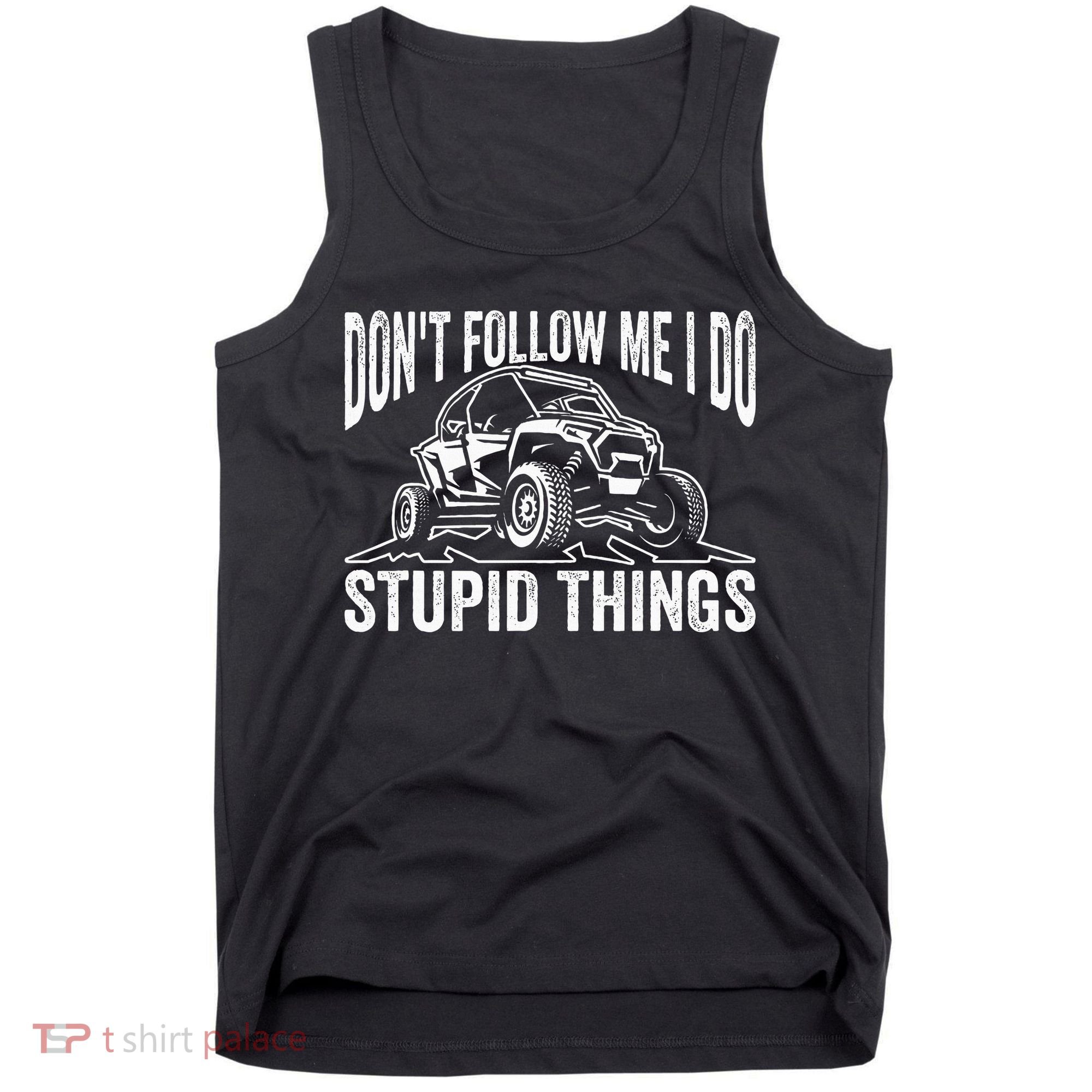 DonT Follow Me I Do Stupid Things Classic Utv Car Driver Tank Top
