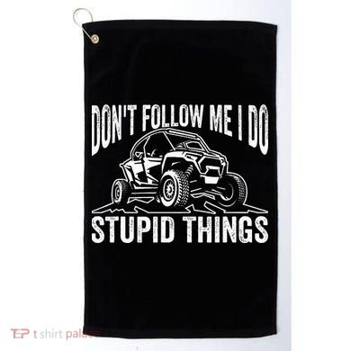 DonT Follow Me I Do Stupid Things Classic Utv Car Driver Golf Towel