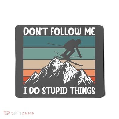 Don't Follow Me I Do Stupid Things Funny Skiing Mousepad