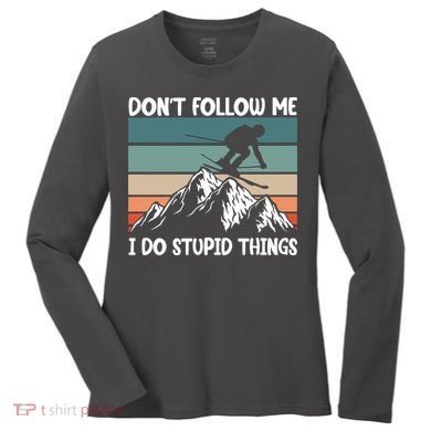 Don't Follow Me I Do Stupid Things Funny Skiing Women's Long Sleeve Shirt