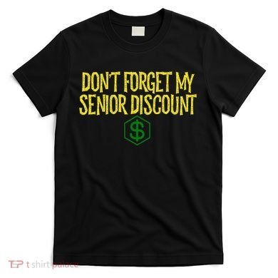 DonT Forget My Senior Discount Funny Senior Citizens T-Shirt