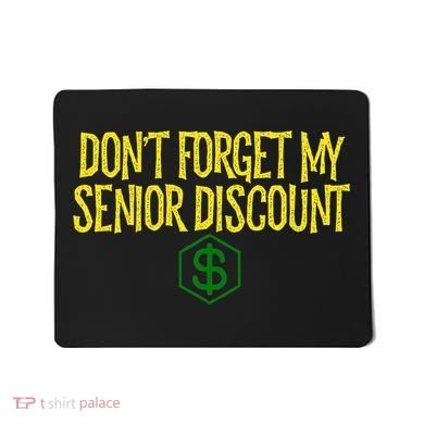 DonT Forget My Senior Discount Funny Senior Citizens Mousepad