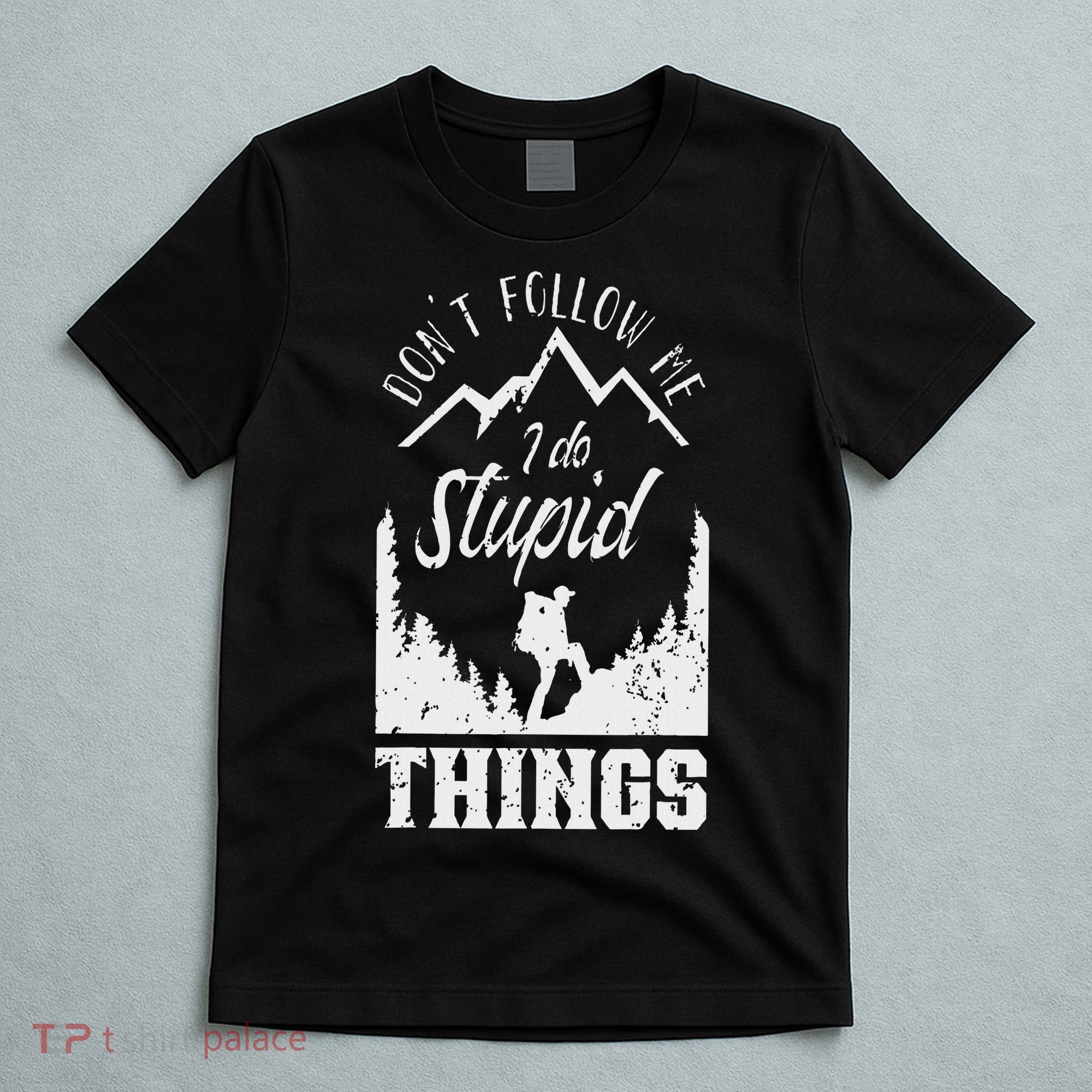 Don't Follow Me I Do Stupid Things Hike Hiking Hiker T-Shirt