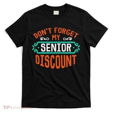 DonT Forget My Senior Discoun Funny Gag Gift T-Shirt