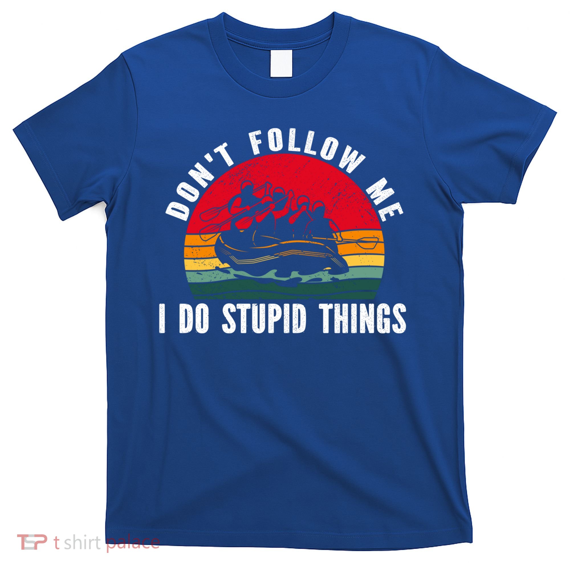 Dont Follow Me I Do Stupid Things Whitewater Rafting Gift T-Shirt