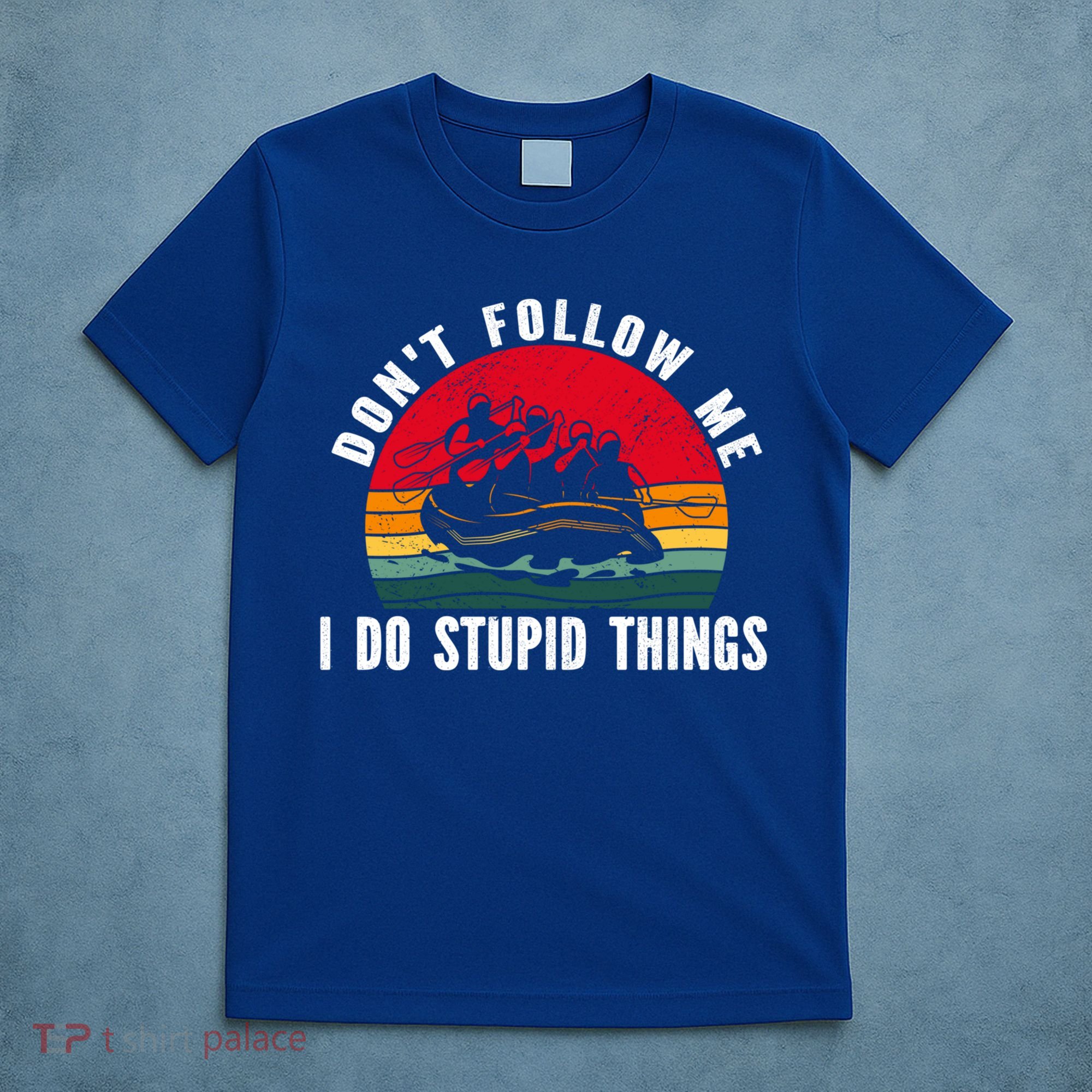 Dont Follow Me I Do Stupid Things Whitewater Rafting Gift T-Shirt