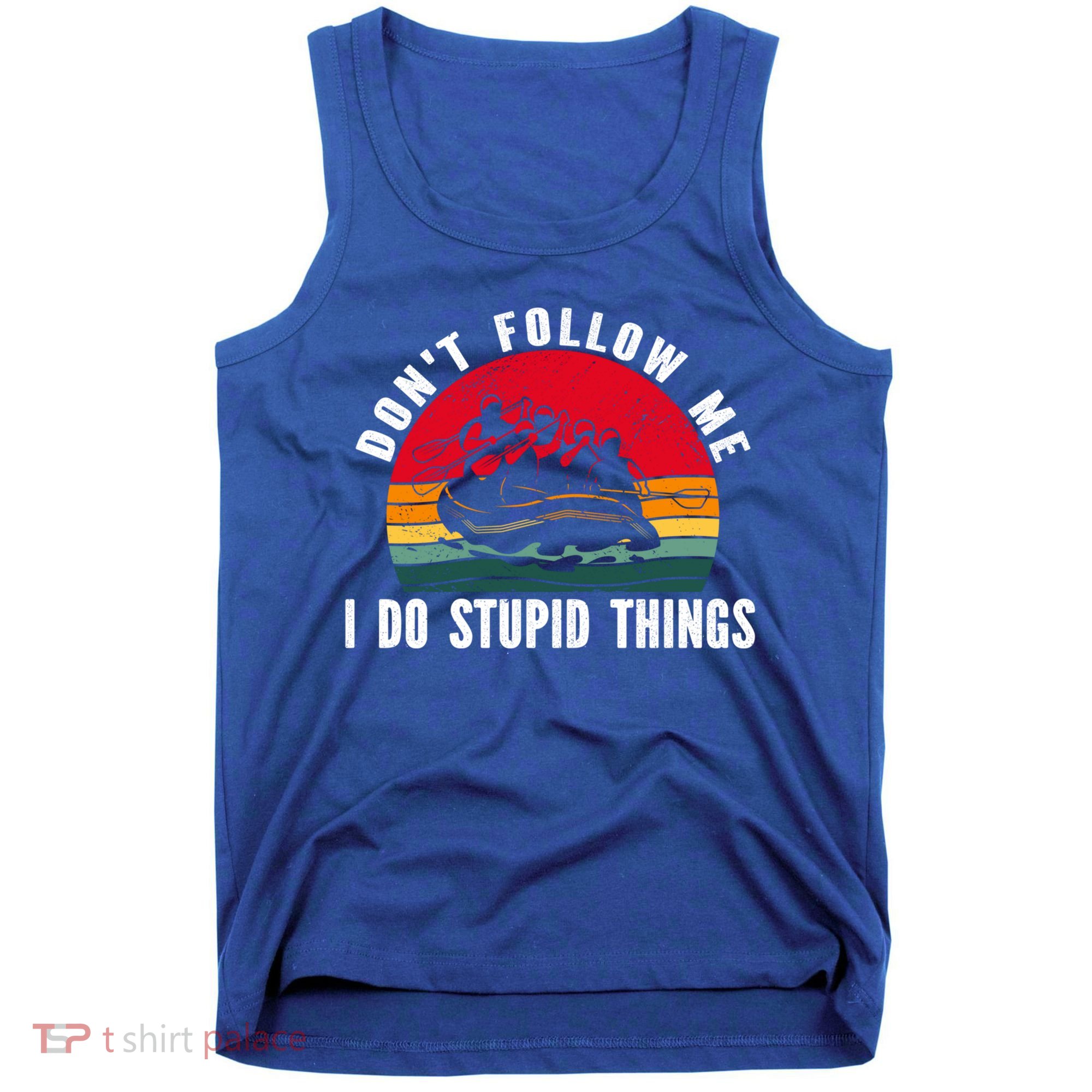 Dont Follow Me I Do Stupid Things Whitewater Rafting Gift Tank Top