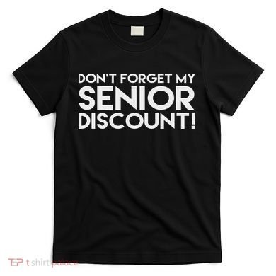 Don't Forget My Senior Discount T-Shirt