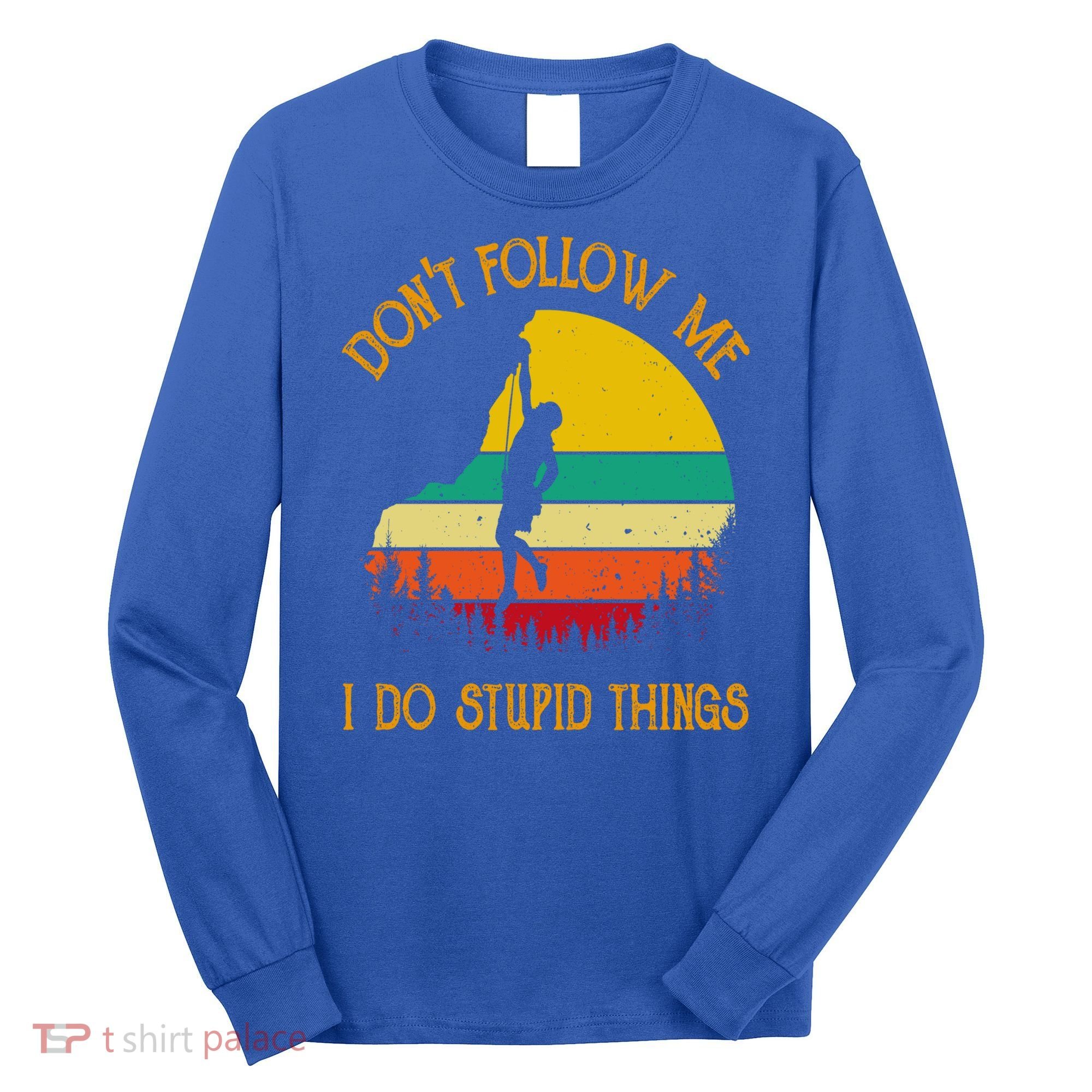 Don't Follow Me I Do Stupid Things Rock Climbing Gifts Long Sleeve Shirt