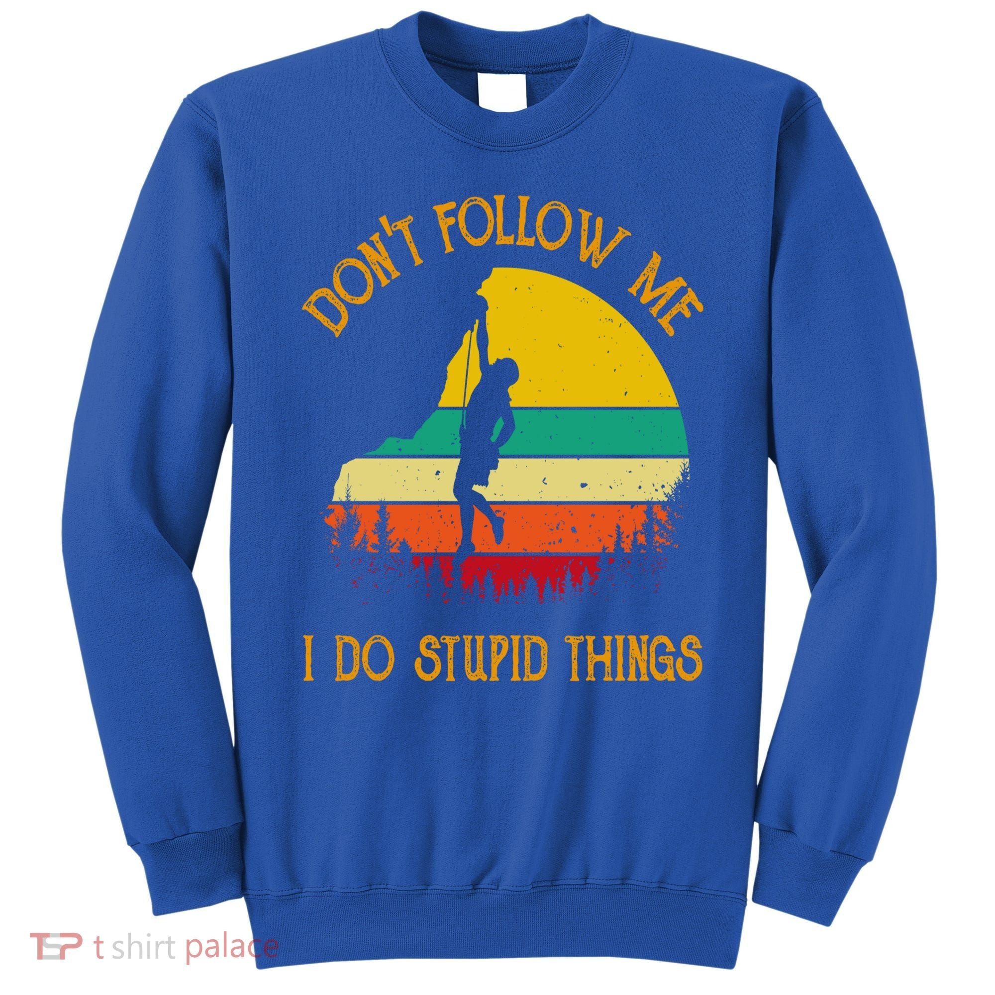 Don't Follow Me I Do Stupid Things Rock Climbing Gifts Sweatshirt