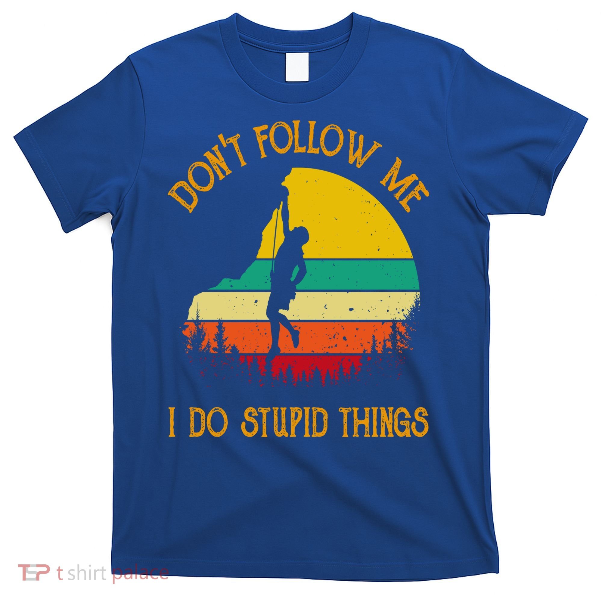 Don't Follow Me I Do Stupid Things Rock Climbing Gifts T-Shirt
