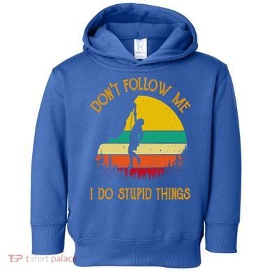Don't Follow Me I Do Stupid Things Rock Climbing Gifts Toddler Hoodie