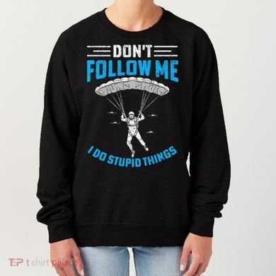 don't follow me i do stupid things Skydiving lovers  Women's Sweatshirt