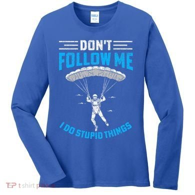 don't follow me i do stupid things Skydiving lovers  Women's Long Sleeve Shirt