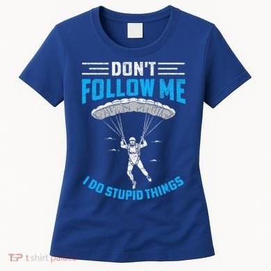 don't follow me i do stupid things Skydiving lovers  Women's T-Shirt