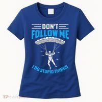 don't follow me i do stupid things Skydiving lovers  Women's T-Shirt thumb 0