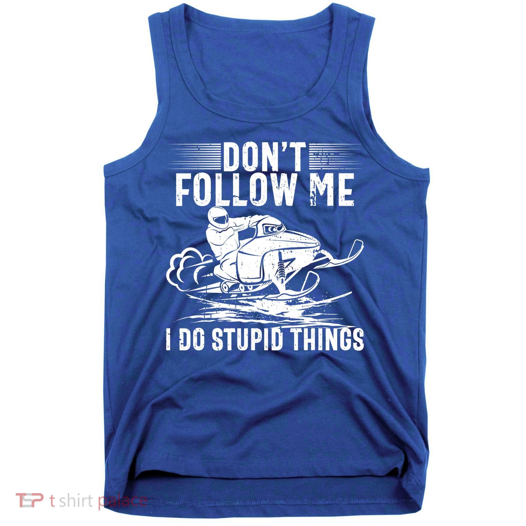 Don't Follow Me I Do Stupid Things Funny Snowmobile Sled Great Gift Tank Top
