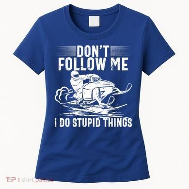 Don't Follow Me I Do Stupid Things Funny Snowmobile Sled Great Gift Women's T-Shirt