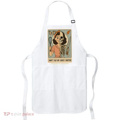 Don't Flip My Crazy Switch Just Say Thank You & Move Along Apron
