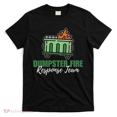 Dumpster Fire Response Team Funny Dumpster Fire Meme T-Shirt