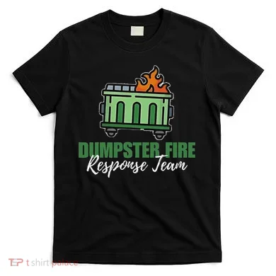 Dumpster Fire Response Team Funny Dumpster Fire Meme T-Shirt