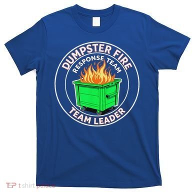 Dumpster Fire Response Team Leader  T-Shirt