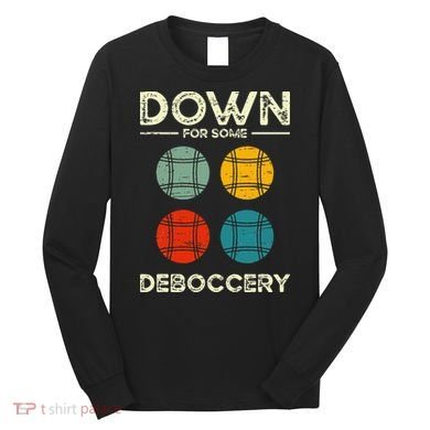 Down For Some Deboccery Ball Sport Bocce Long Sleeve Shirt