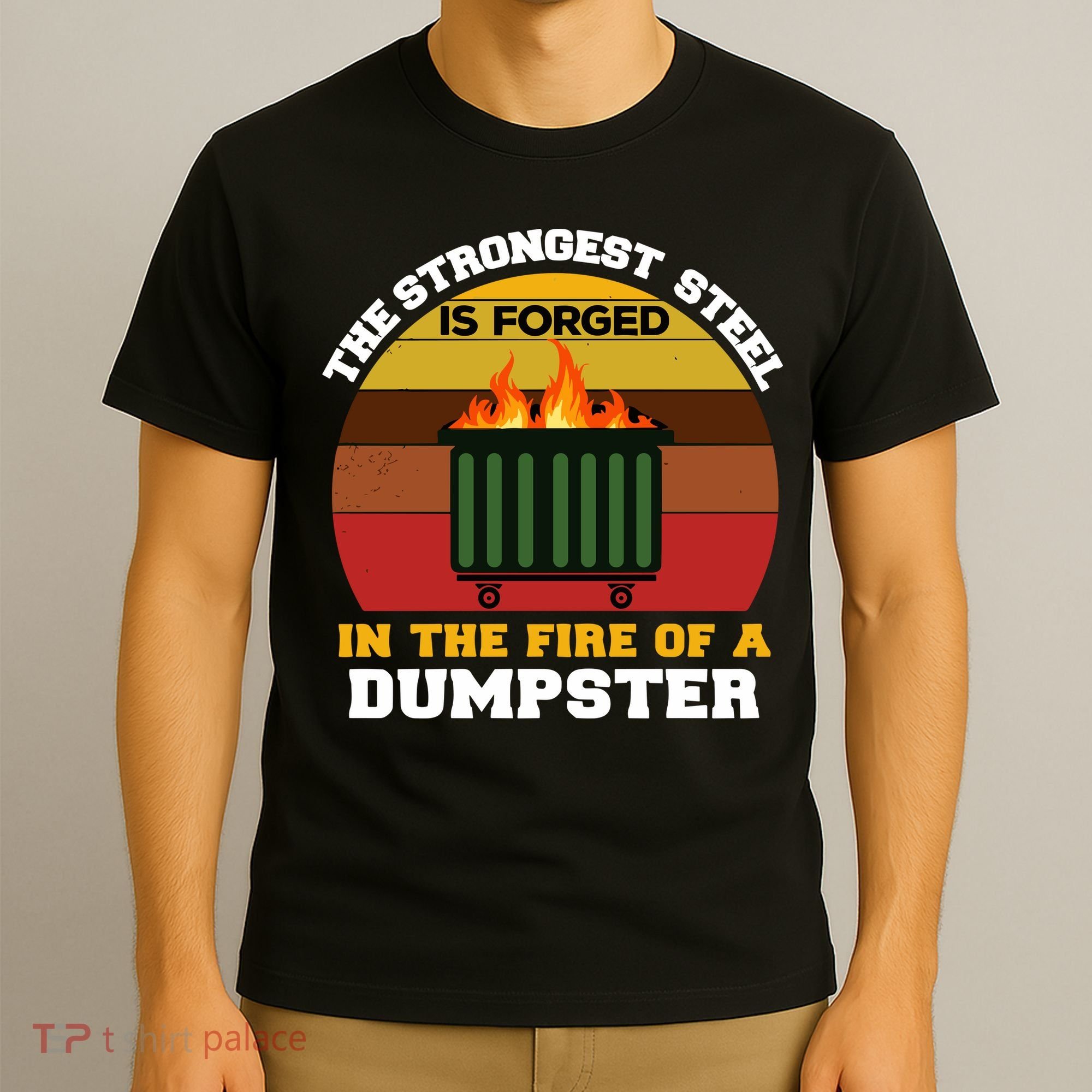 Dumpster Fire Strongest Steel Is Forged Dumpster T-Shirt