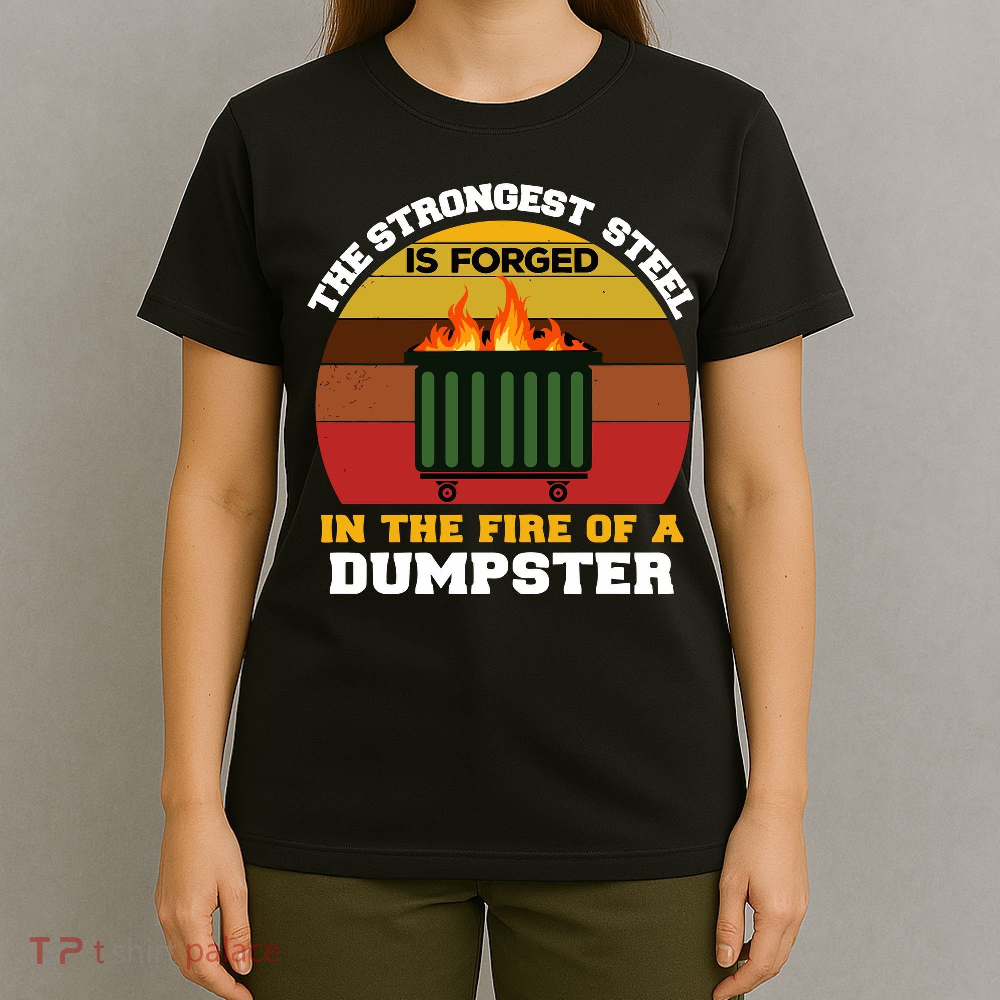 Dumpster Fire Strongest Steel Is Forged Dumpster T-Shirt