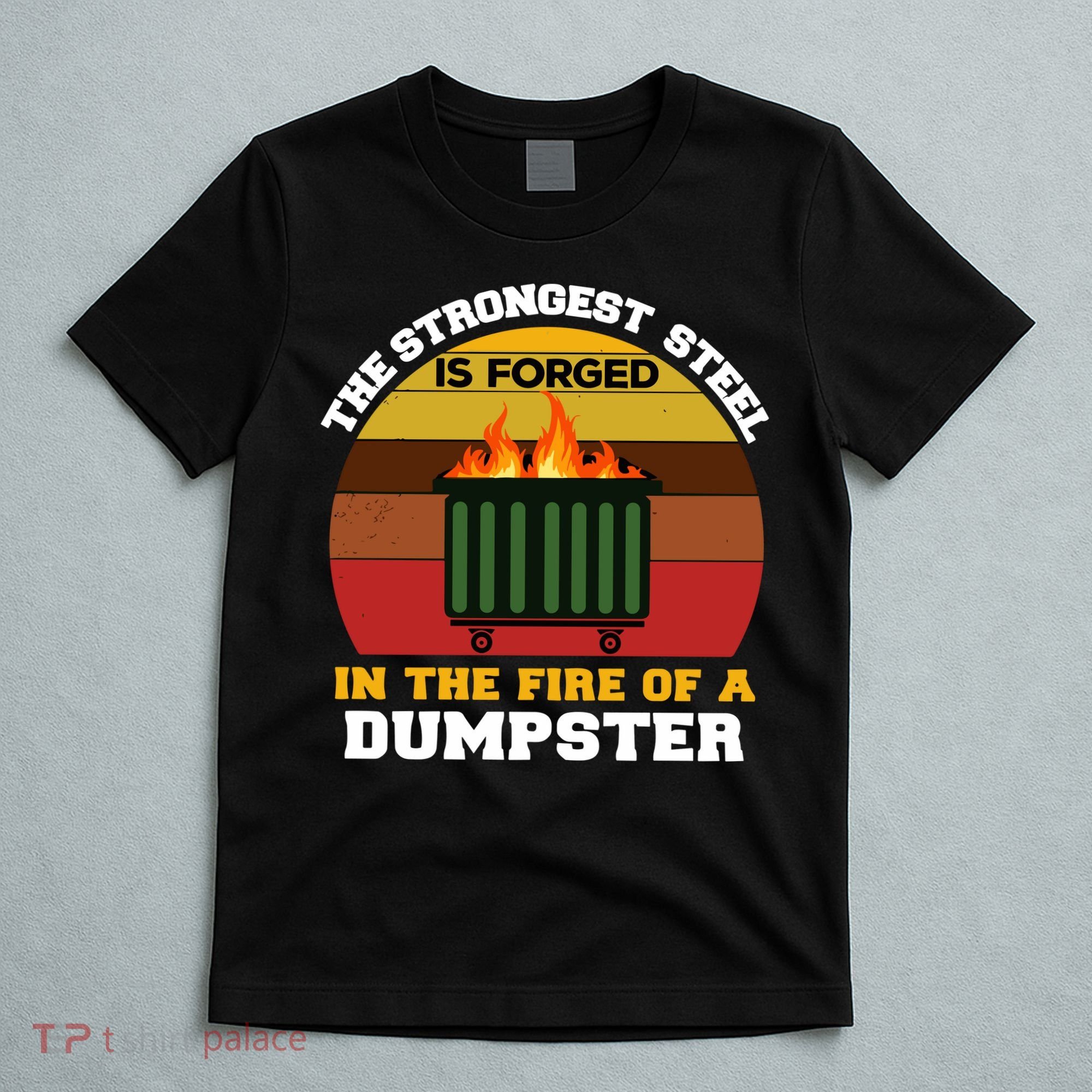 Dumpster Fire Strongest Steel Is Forged Dumpster T-Shirt