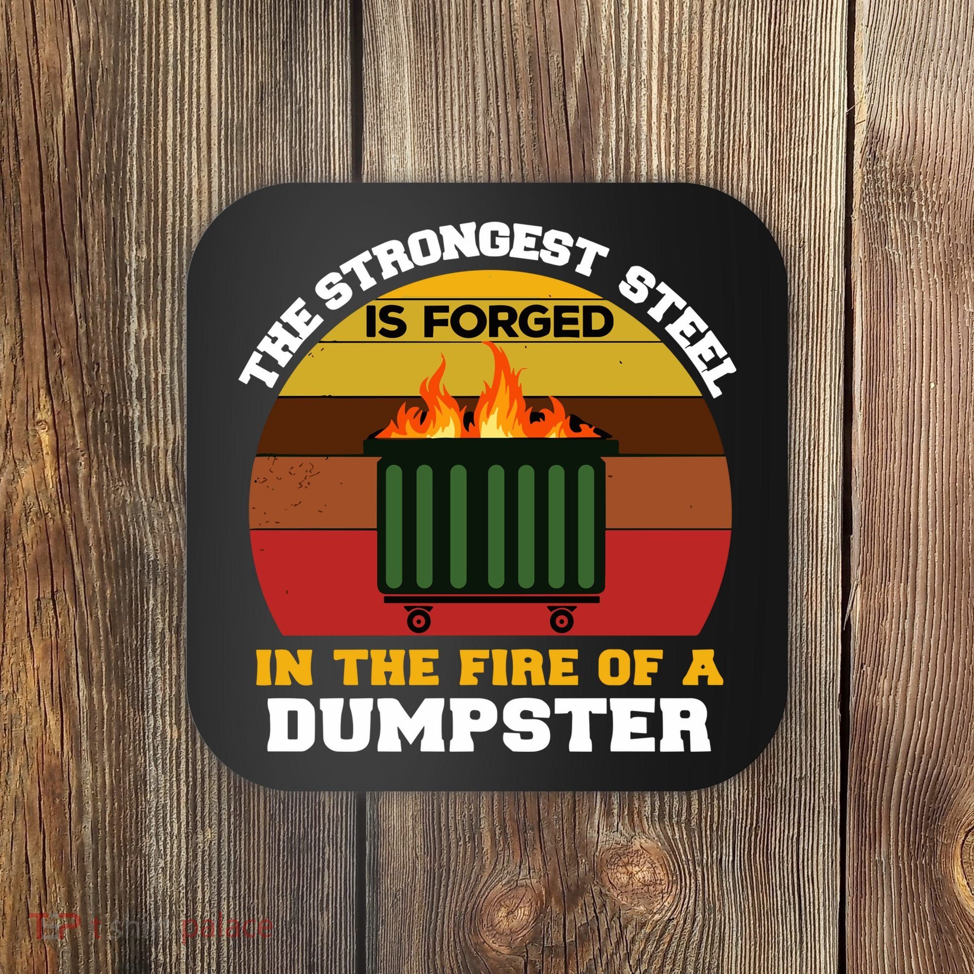 Dumpster Fire Strongest Steel Is Forged Dumpster Coaster