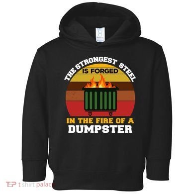 Dumpster Fire Strongest Steel Is Forged Dumpster Toddler Hoodie