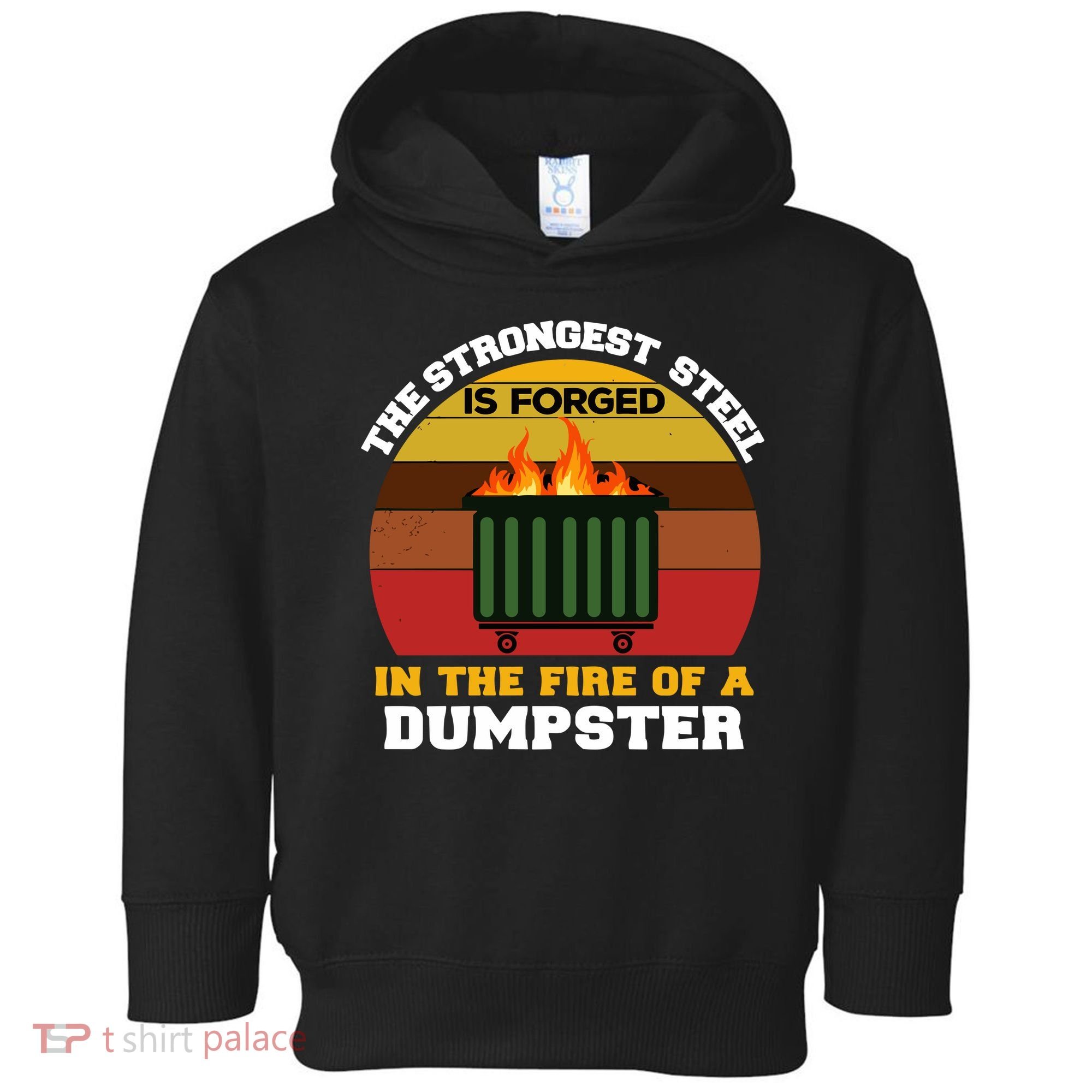 Dumpster Fire Strongest Steel Is Forged Dumpster Toddler Hoodie