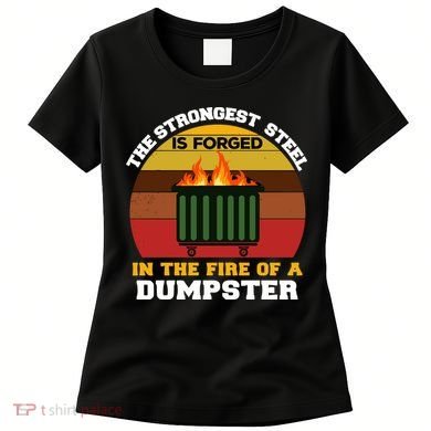 Dumpster Fire Strongest Steel Is Forged Dumpster Women's T-Shirt