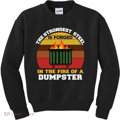 Dumpster Fire Strongest Steel Is Forged Dumpster Kids Sweatshirt