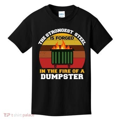 Dumpster Fire Strongest Steel Is Forged Dumpster Kids T-Shirt
