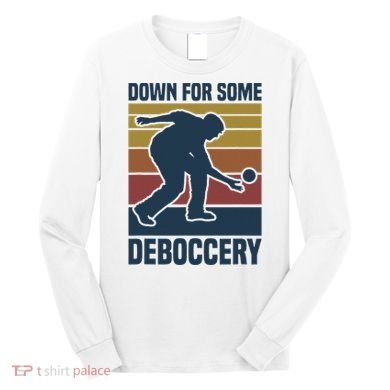Down For Some Deboccery Bocce Ball Player Bocce Ball Long Sleeve Shirt